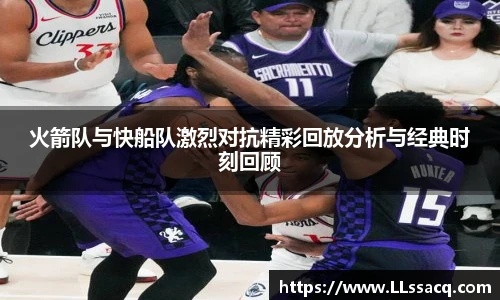 新球体育火箭队与快船队激烈对抗精彩回放分析与经典时刻回顾